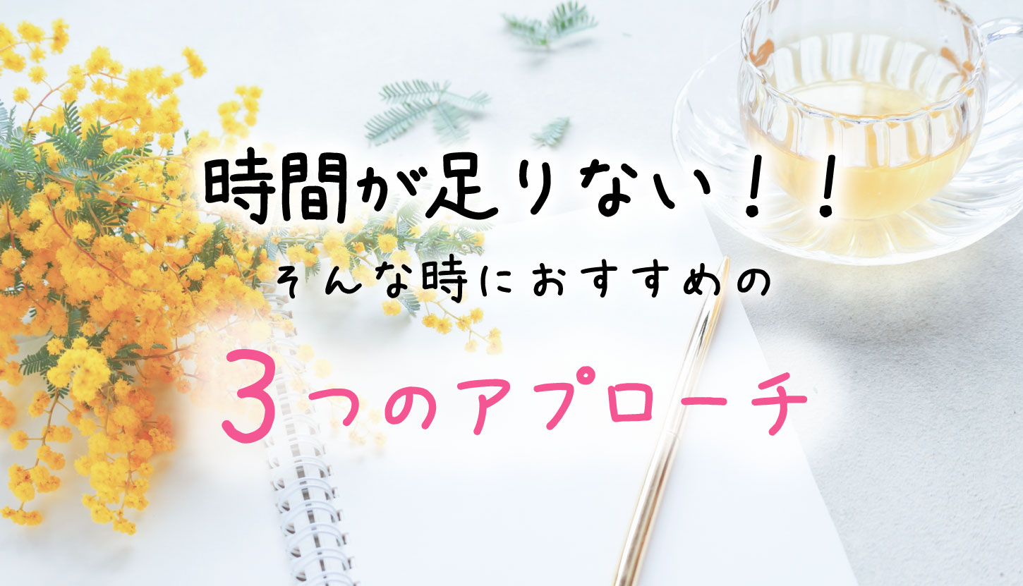 時間が足りない時におすすめの3つのアプローチ